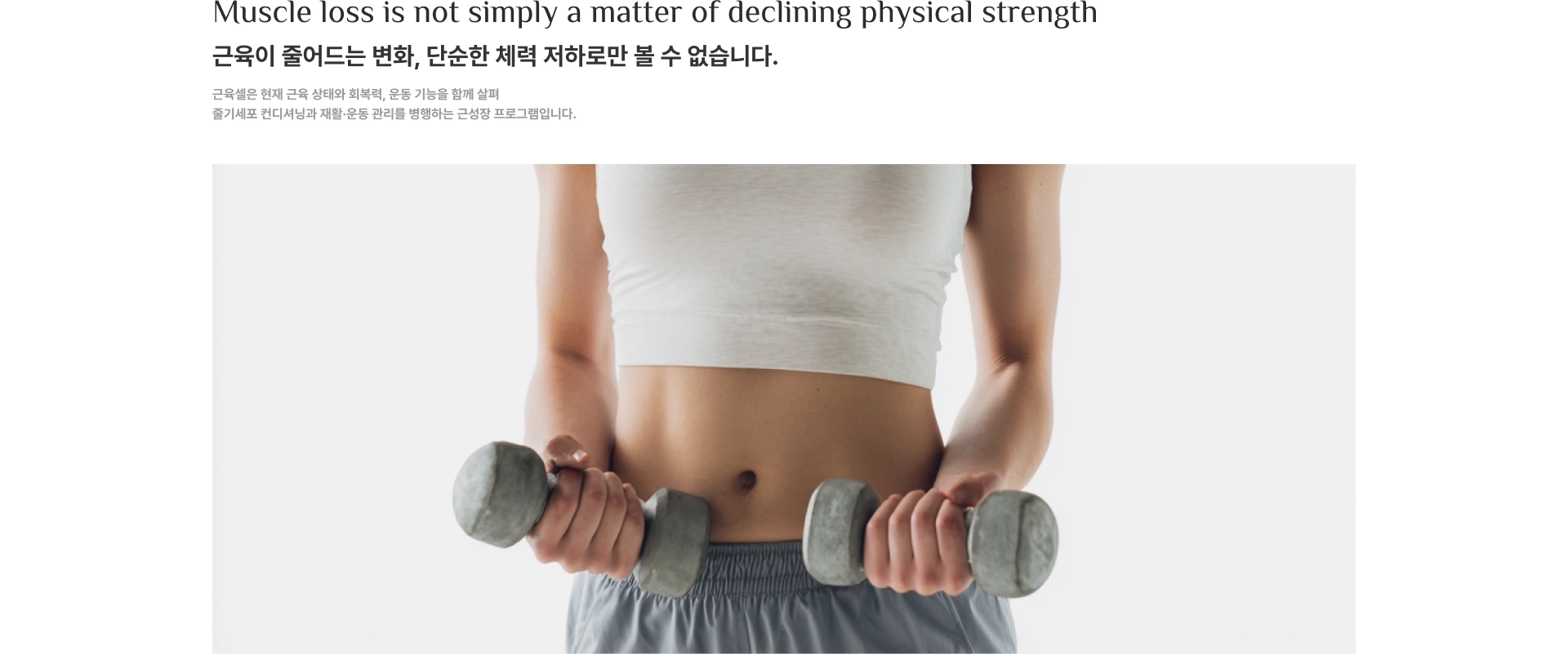 Muscle loss is not simply a matter of declining physical strength. 근육이 줄어드는 변화, 단순한 체력 저하로만 볼 수 없습니다. 근육셀은 현재 근육 상태와 회복력, 운동 기능을 함께 살펴 줄기세포 컨디셔닝과 재활·운동 관리를 병행하는 근성장 프로그램입니다.